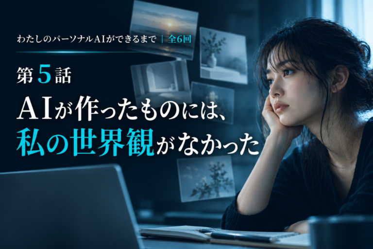 第5話｜AIが作ったものに、私の世界観がなかった
