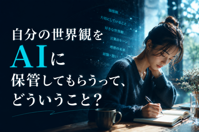 自分の世界観をAIに保管してもらうって、どういうこと？